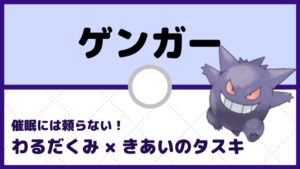 【ゲンガー育成論】抜きエース：わるだくみ×きあいのタスキ／対策と弱点も解説